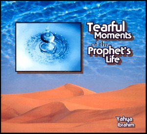 TearfulMoments - Tearful Moments of the Prophet's Life & Others  -  Yahya Ibrahim  [Audio]